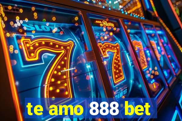 te amo 888 bet